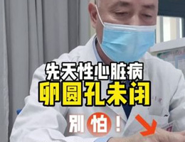 先天性心脏病卵圆孔未闭别怕！正常人群发生率10%-20% 